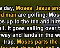 Moses, Jesus and an old man go golfing